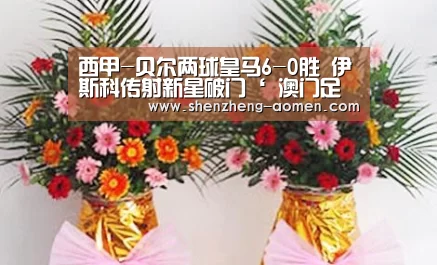 西甲-贝尔两球皇马6-0胜 伊斯科传射新星破门‘ 澳门足球联赛’(图3) 澳门足球队